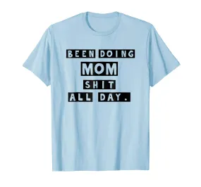 Been Doing Mom Shit All Day T-shirt Gift Mommy Mother